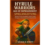 Hyrule Warriors Age of Imprisonment-Spielan leitung: Meistern Sie die Kampagne, Helden, Waffen, Strategien, Geheimnisse und Endspielinhalte