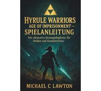 Hyrule Warriors: Age Of Imprisonment - Spielanleitung: Der ultimative Strategiebegleiter für Helden und Komplettisten