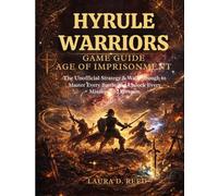 Hyrule Warriors Game Guide: Age of Imprisonment: The Unofficial Strategy & Walkthrough to Master Every Battle and Unlock Every Mission and Weapon