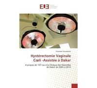 Hystérectomie Vaginale Coeli -Assistée à Dakar A propos de 107 cas à la Clinique des Mamelles de Dakar de 2005 à 2014 - Ousmane Soumahoro - Universitaires Europeennes - broché - Livre