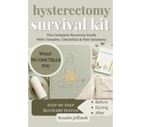 Hysterectomy Survival Kit: The Complete Recovery Guide With Timeline, Checklists & Pain Solutions