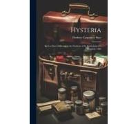 Hysteria; Six Lectures Delivered To The Students Of St. Bartholomew's Hospital, 1866