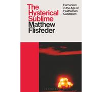 Hysterical Sublime, The: Humanism in the Age of Posthuman Capitalism