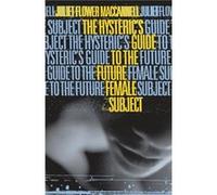 Hysterics Guide to the Future Female Subject by Juliet Flower Maccannell Juliet Flower MacCannell (Auteur)