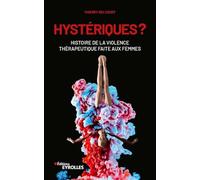 Hystériques ?: Histoire de la violence thérapeutique faite aux femmes
