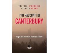 I 101 racconti di Canterbury. Viaggio nella storia di una (non) scena musicale