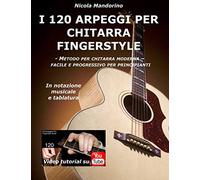I 120 ARPEGGI per CHITARRA FINGERSTYLE: METODO FACILE PER PRINCIPIANTI | Impara a suonare gli arpeggi in modo divertente e progressivo con tablatura, notazione musicale e YouTube video