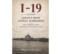 I-19: JAPAN’S MOST LETHAL SUBMARINE: THE TORPEDO THAT CHANGED THE PACIFIC WAR