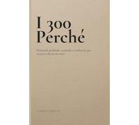 I 300 Perché: Domande profonde, scomode e rivelatrici per scoprire chi sei davvero