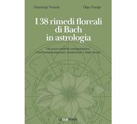 I 38 rimedi floreali di Bach in astrologia. Un nuovo metodo interpretativo: i fiori temperamentali, caratteriali e degli eventi