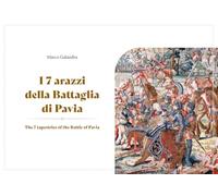 I 7 arazzi della battaglia di Pavia. Ediz. multilingue. Con Tavola illustrata
