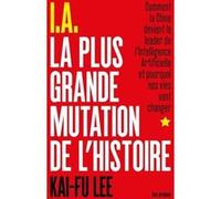 I.A. La Plus Grande Mutation de l'histoire Kai-Fu Lee (Auteur), Elise Roy (Traduction)