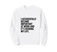 I Accidentally Became Important at Work! Humour de Travail Amusant Sweatshirt