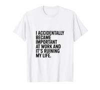 I Accidentally Became Important at Work! Humour de Travail Amusant T-Shirt