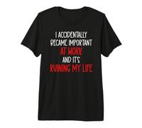 I Accidentally Became Important at Work It's Ruining My Life T-Shirt Haut de Gamme