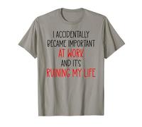 I Accidentally Became Important Work & It's Ruining My Life T-Shirt