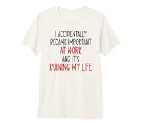 I Accidentally Became Important Work & It's Ruining My Life T-Shirt Haut de Gamme