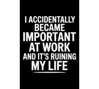 I accidently Became Important at Work and It's Ruining My Life: 6X9" 110 pages notebook