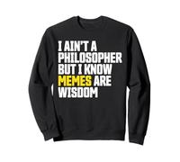 I Ain’t a Philosopher But Memes are Wisdom Funny Meme Sweatshirt