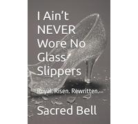 I Ain’t NEVER Wore No Glass Slippers: Royal. Risen. Rewritten.