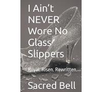 I Ain’t NEVER Wore No Glass Slippers: Royal. Risen. Rewritten.