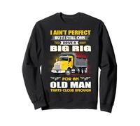 I Ain't Perfect But I Still Can Drive A Big Rig Trucker Sweatshirt