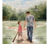 I Already Love You the Mostest: Words every son needs to hear from his father