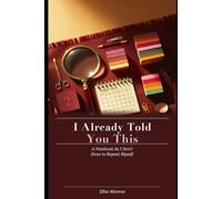 I Already Told You This: A Notebook So I Don't Have to Repeat Myself