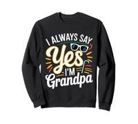 I Always Say Yes I'm Grandpa Grand-père Sput Love -- Sweatshirt
