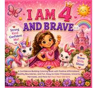 I Am 4 and Brave: A Confidence-Building Coloring Book with Positive Affirmations, Healthy Boundaries, and Fun, Easy-to-Color Princesses, Unicorns, Mermaids, and More for Four-Year-Old Girls