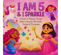 I Am 5 and I Sparkle A Book of Magical Stories About Unicorns , Mermaids , Fairies & Princesses: Birthday, Christmas, Valentines, and Easter Gift Idea for a Girl Age Five