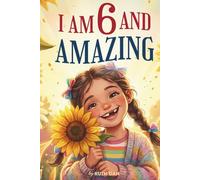 I Am 6 and Amazing: 15 Inspiring and Heartwarming Stories for 6 Year Old Girls about Confidence, Friendship, and School | A Special Birthday Gift for ... for Bedtime Bonding and Classroom Read-alouds