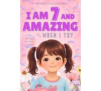 I Am 7 and Amazing When I Try: 20 Inspirational Stories for Girls Age 7 about Friendship, Courage, and Believing in Yourself (Motivational Books for Children)