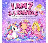 I am 7 and I Sparkle : Coloring Book With Unicorns , Mermaids , Fairies & Princesses Full of Fun & Positive Affirmations: Christmas Valentine Easter Birthday Gifts for Seven Year Old Girl