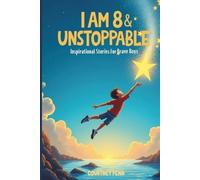 I Am 8 & Unstoppable: Inspirational Stories For Brave Boys: 13 Inspiring Tales About Friendship, Community, Confidence, Kindness, Empathy, Creativity, Neurodiversity, Growth Mindset & Resilience