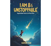 I Am 8 & Unstoppable: Inspirational Stories For Brave Boys: 13 Inspiring Tales About Friendship, Community, Confidence, Kindness, Empathy, Creativity, Neurodiversity, Growth Mindset & Resilience