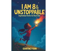 I Am 8 & Unstoppable: Inspirational Stories For Brave Girls: 13 Inspiring Tales About Friendship, Community, Confidence, Kindness, Empathy, Creativity, Neurodiversity, Growth Mindset & Resilienc