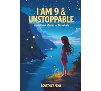I Am 9 & Unstoppable: Inspirational Stories For Brave Girls: 14 Inspiring Tales About Friendship, Community, Confidence, Kindness, Empathy, Creativity, Neurodiversity, Growth Mindset & Resilience