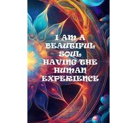 I AM A BEAUTIFUL SOUL HAVING THE HUMAN EXPERIENCE JOURNAL