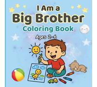 I am a Big Brother Coloring Book Ages 2-6: Adorable Family Coloring Fun to Celebrate Love, Sharing, and the Joy of Becoming a Big Brother