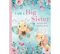 I am a Big Sister Activity and Coloring Book: Fun Activities and Stories that Celebrate the New Big Sister's Role and Her Special Relationship with the New Baby
