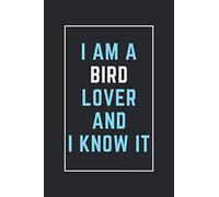 I Am A Bird Lover And I Know It: This Notebook Is Perfect For Bird Lovers, Notebook Gift Idea For Holidays, Blank Lined Diary For Men, Women, Boys, Girls And Kids: "6x9" Inch - 120 Pages