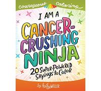I Am A Cancer Crushing Ninja: An Adult Coloring Book for Encouragement, Strength and Positive Vibes: 20 Super-Powered Sayings To Color. Cancer Coloring Book.