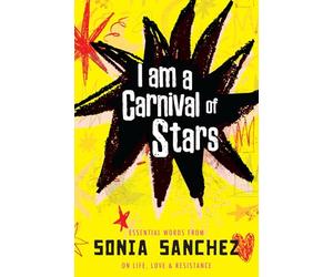 I Am a Carnival of Stars: Essential Words from Sonia Sanchez on Life, Love & Resistance