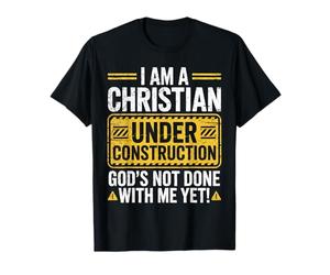 I Am a Christian Under Construction God's Not Done with Me T-Shirt