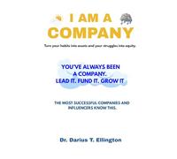I am a Company: YOU’VE ALWAYS BEEN A COMPANY. LEAD IT. FUND IT. GROW IT. Turn Habits to Assets and Struggles to Equity