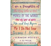 I Am a Daughter of the King Who is Not Moved by the World Sermon Notes: A 52-Week Guided Notebook