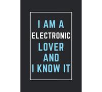 I Am A Electronic Lover And I Know It: This Notebook Is Perfect For Electronic Lovers, Notebook Gift Idea For New Year's, Thanksgiving, Christmas, Halloween, Birthdays, Blank Lined Diary For Men, Wome
