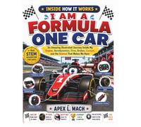 I AM A FORMULA ONE CAR (INSIDE HOW IT WORKS): An Amazing Illustrated Journey Inside My Engine, Aerodynamics, Tires, Brakes, Cockpit, and the Science That Makes Me Race