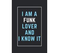 I Am A Funk Lover And I Know It: This Notebook Is Perfect For Funk Lovers, Notebook Gift Idea For New Year's, Thanksgiving, Christmas, Halloween, Birthdays, Blank Lined Diary For Men, Women, Boys, Gir